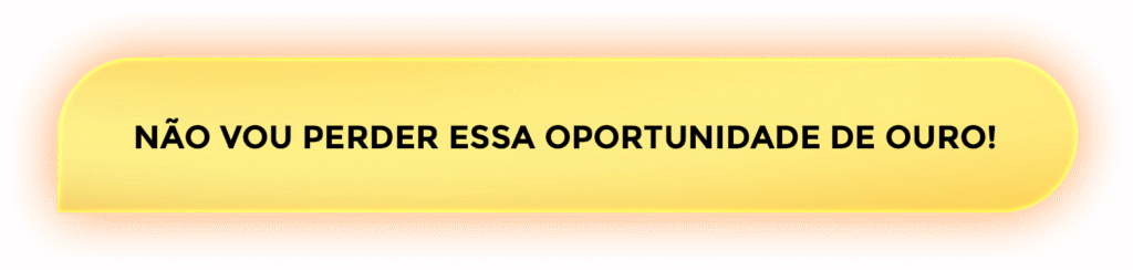 Botão com a frase: Não vou perder essa oportunidade de ouro!